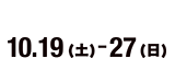 10.19[SAT] - 10.27[SUN]
